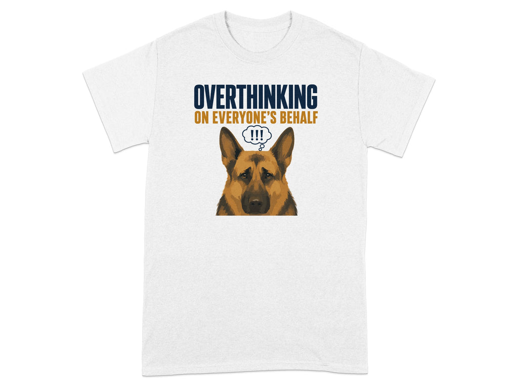 White t-shirt with German Shepherd looking worried, text "Overthinking On Everyone's Behalf!!!"