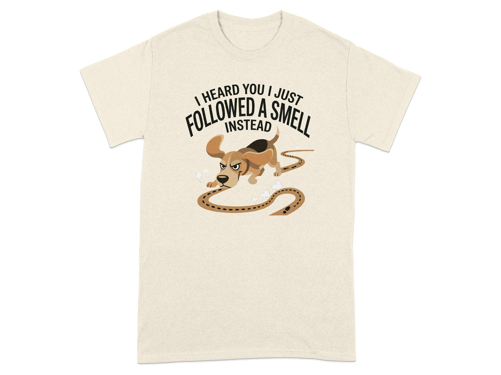 T-shirt with dog following scent trail, text: I heard you I just followed a smell instead.