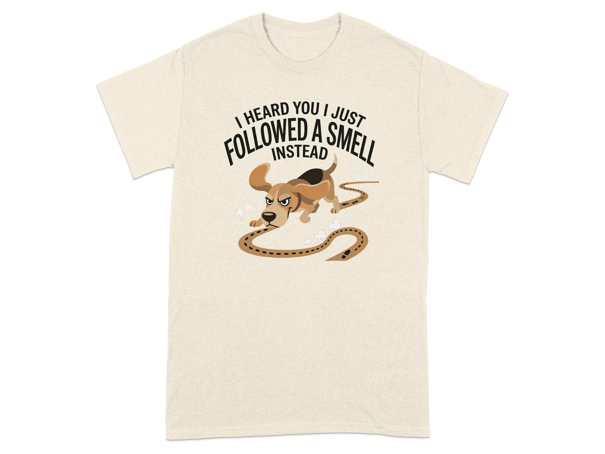 T-shirt with dog following scent trail, text: I heard you I just followed a smell instead.
