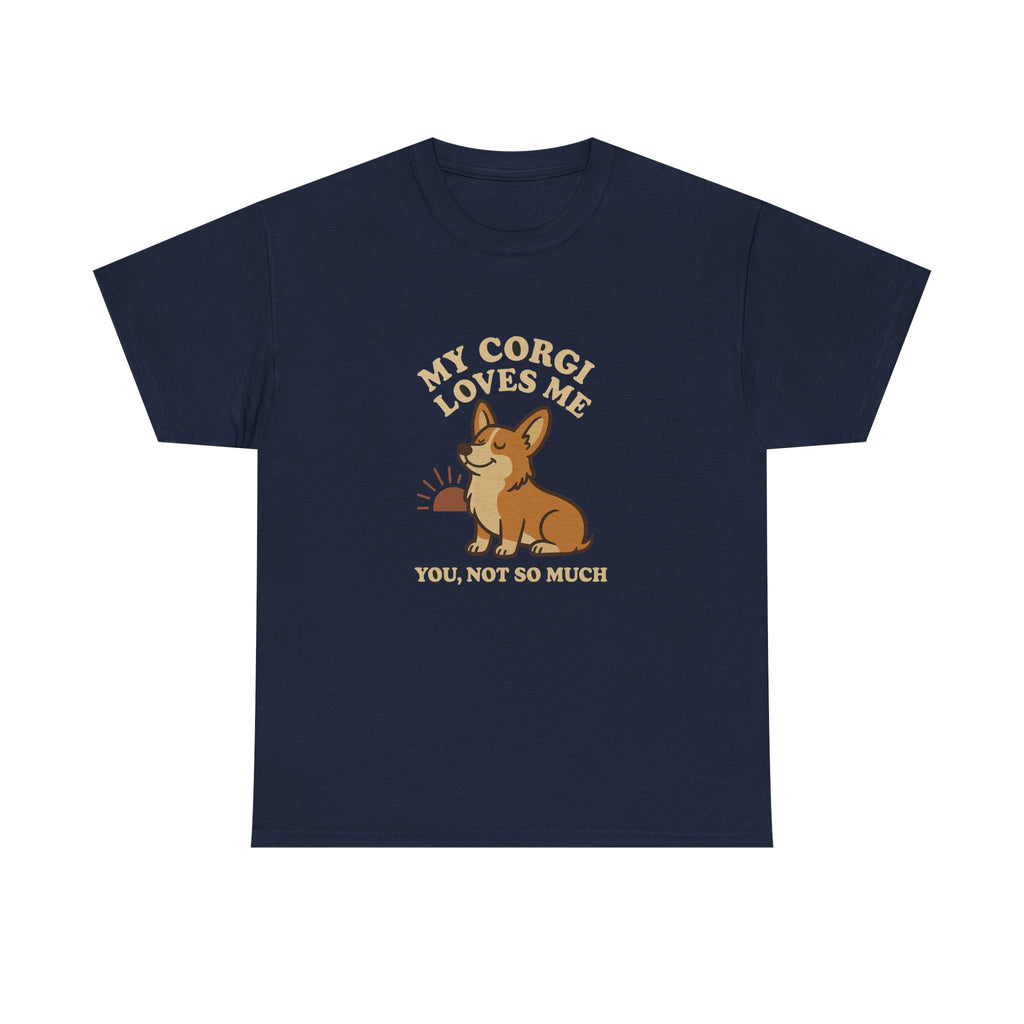 My Corgi Loves Me, You Not So Much - Funny Corgi Tee