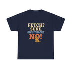 Fetch? Sure. Give It Back? No! - Funny Golden Retriever Tee