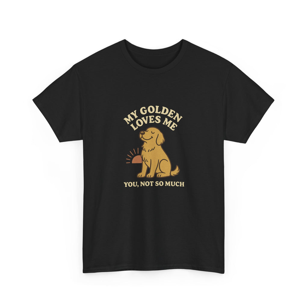 My Golden Retriever Loves Me, You Not So Much - Funny Golden Retriever Tee