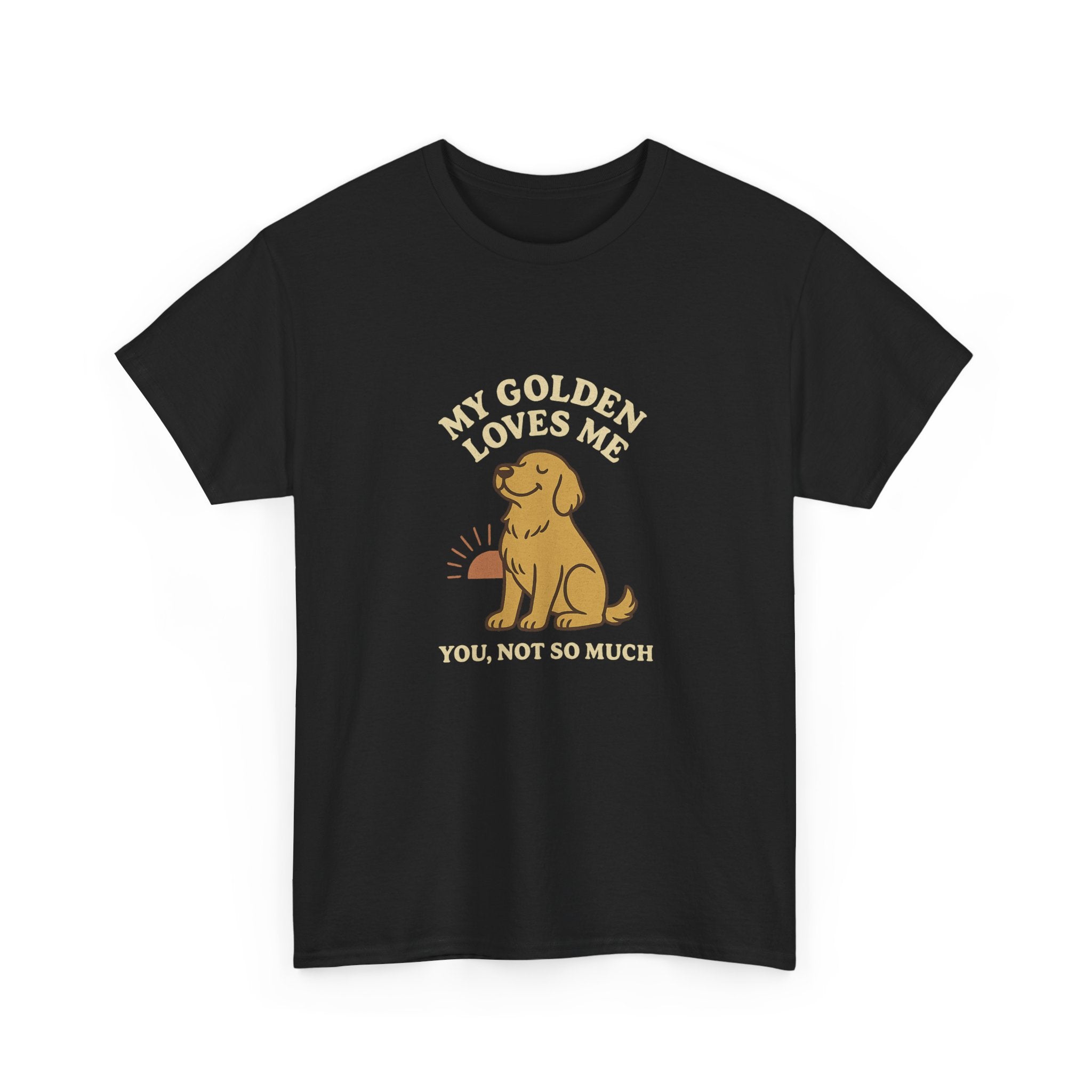 My Golden Retriever Loves Me, You Not So Much - Funny Golden Retriever Tee