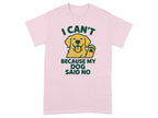 I Can't Because My Dog Said No Funny T-Shirt