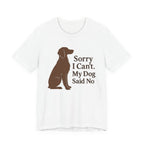 Sorry I Can't. My Dog Said No. Brittany Tee