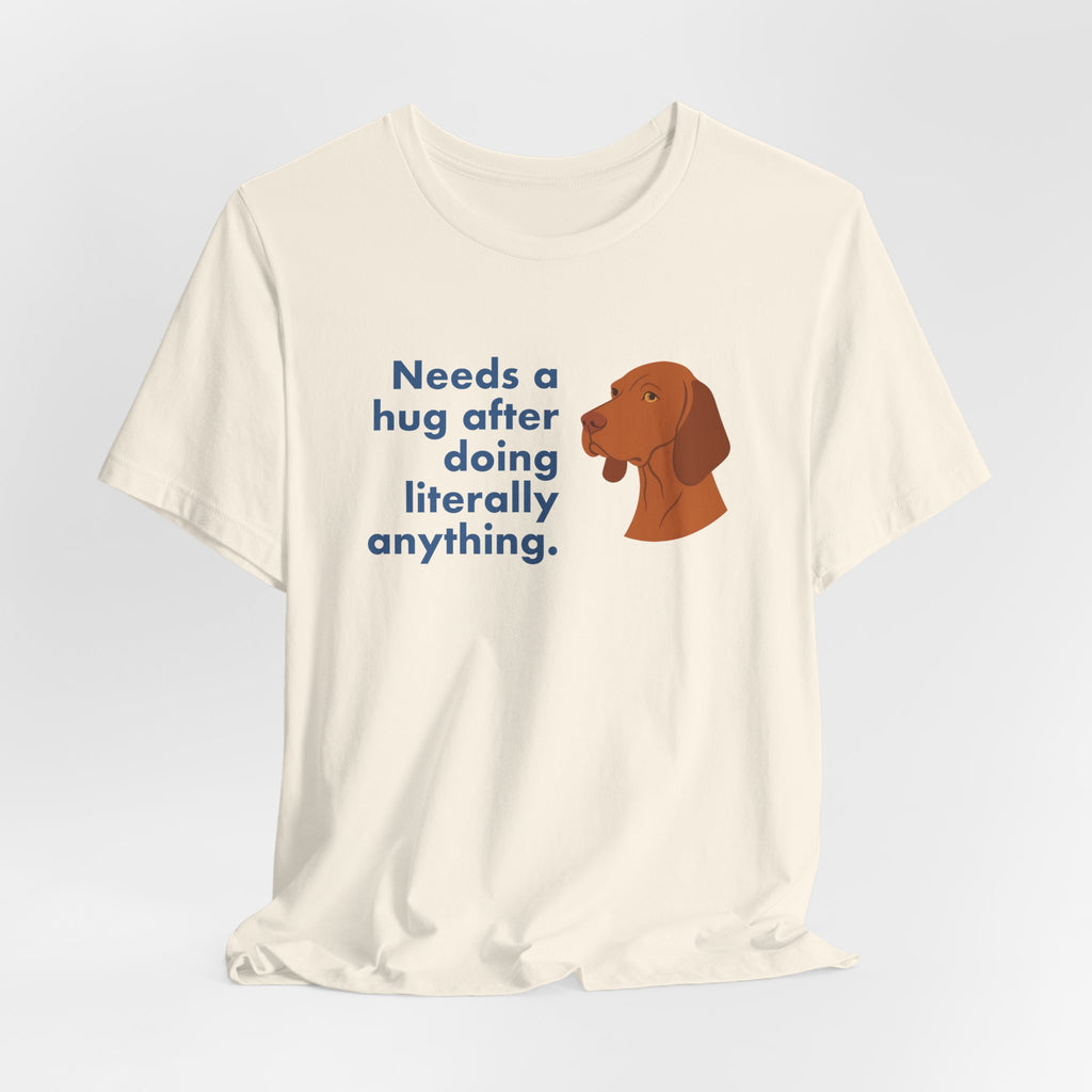 Vizsla Needs a Hug After Anything Tee