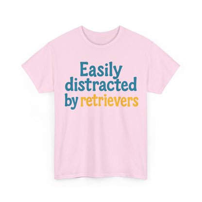 We love our retrievers! "Easily distracted by retrievers" T-shirt