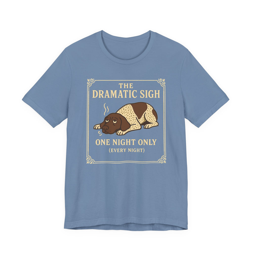 German Shorthaired Pointer The Dramatic Sigh Tee