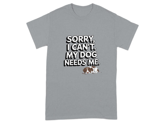 Sorry I Can't My Dog Needs Me t-shirt product