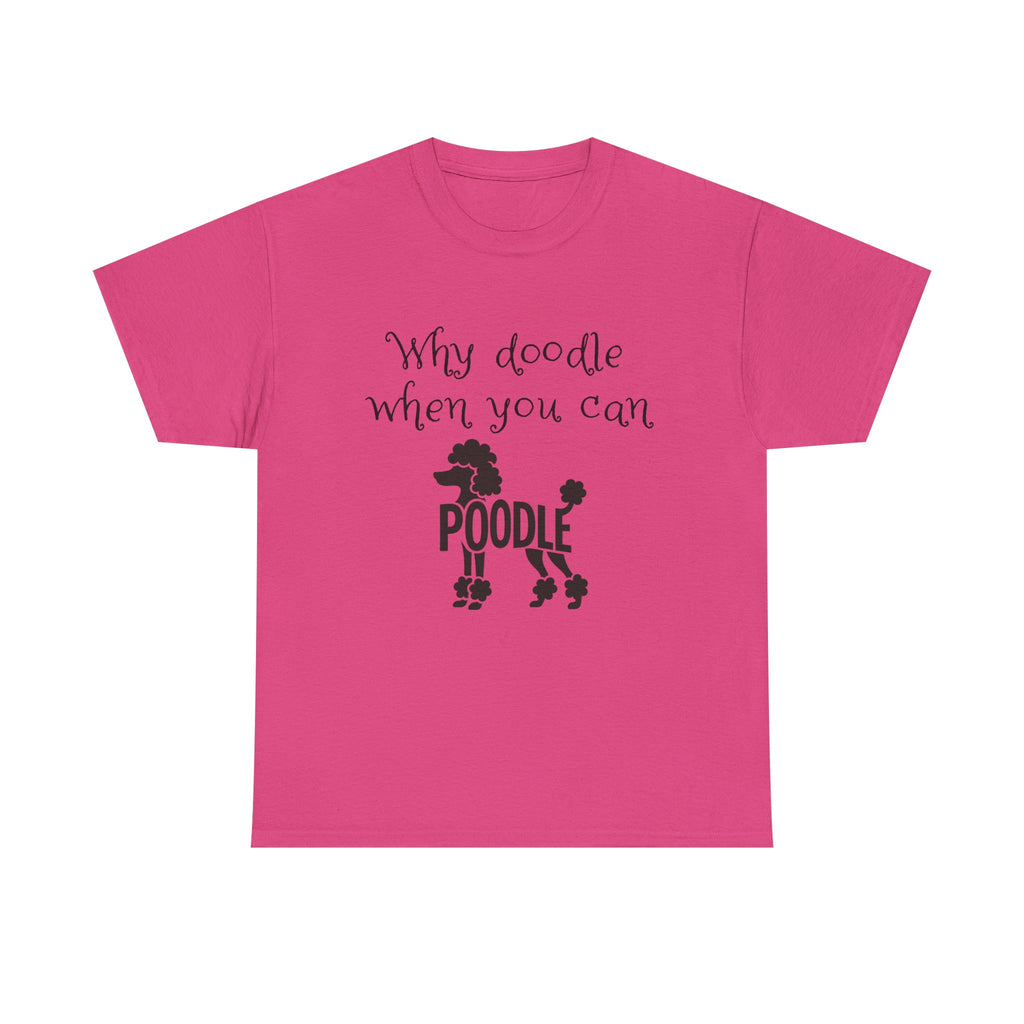 Why Doodle When You Can Poodle T-Shirt