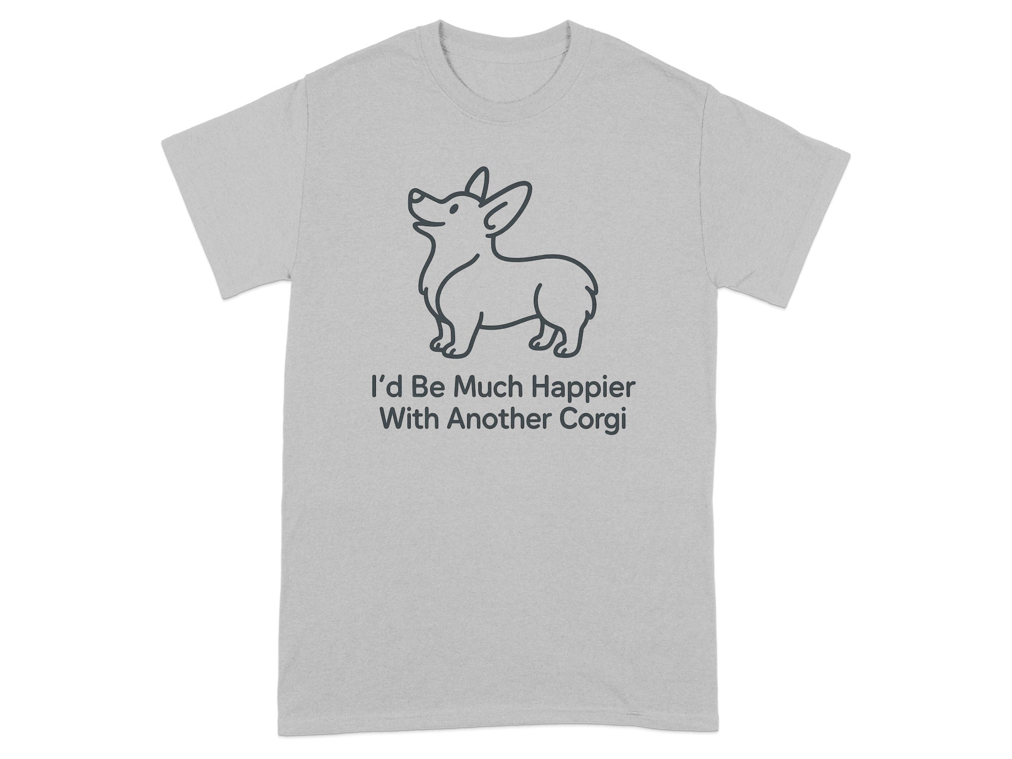 Grey t-shirt with a line drawing of a corgi and text "I'd Be Much Happier With Another Corgi".