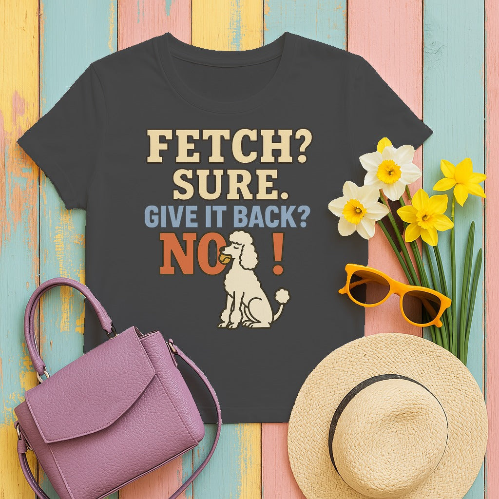 Fetch? Sure. Give It Back? No! - Funny Poodle T-shirt in Dark Heather
