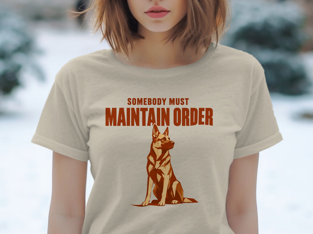 T-shirt with a German Shepherd and "Somebody Must Maintain Order" text.