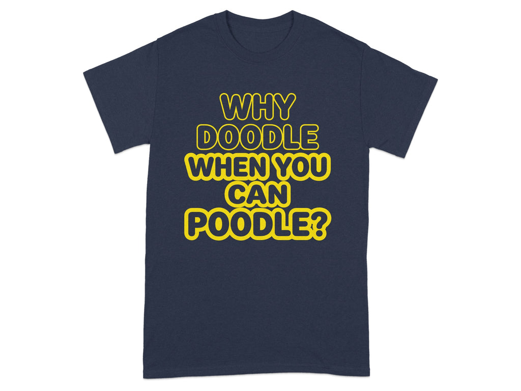 Navy t-shirt with "Why Doodle When You Can Poodle?" text in yellow.