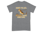 Gray t-shirt with beagle saying "Sorry I'm late. My beagle found something."