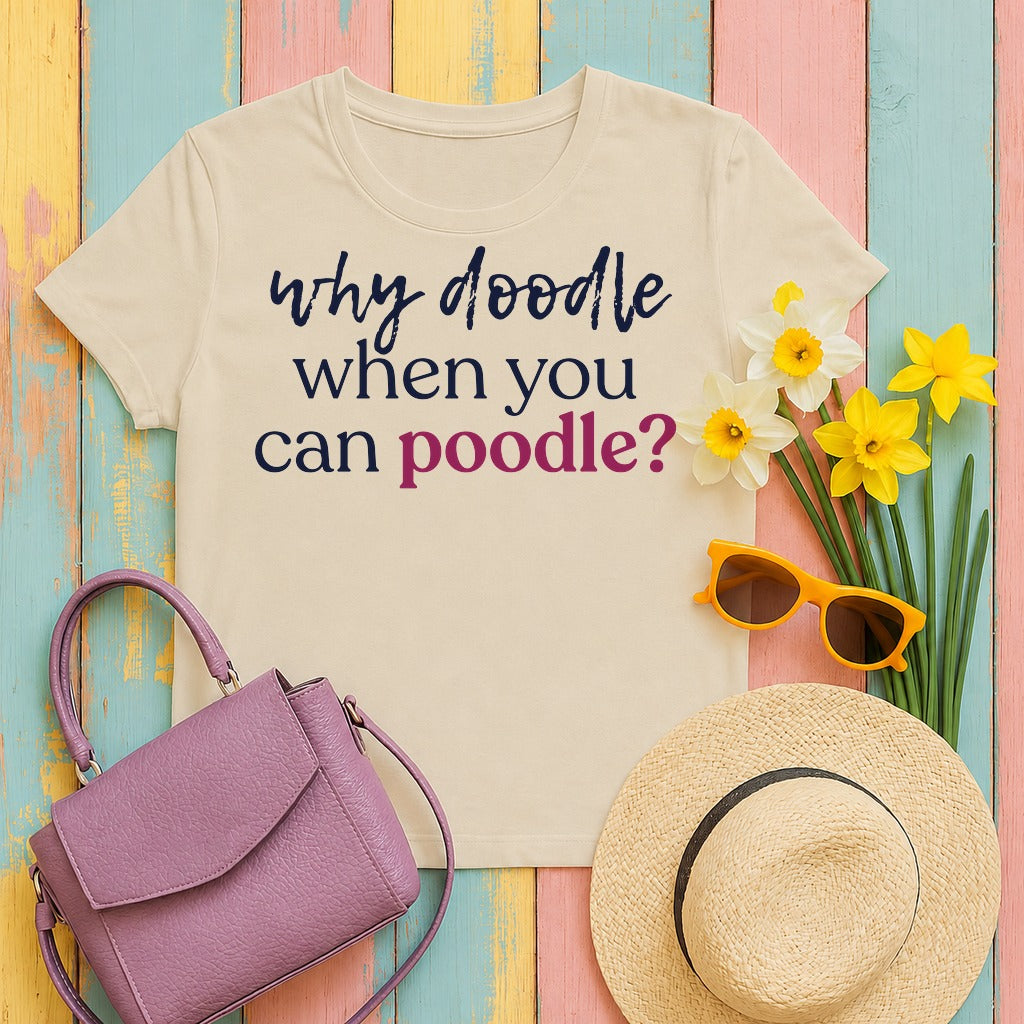 Why Doodle? Witty Poodle Lover t-shirt