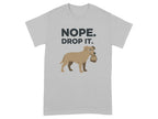 Nope Drop It Funny Dog Tee