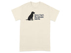 Beige t-shirt with silhouette of sitting Labrador and text "Sorry I Can't. My Labrador Said No".