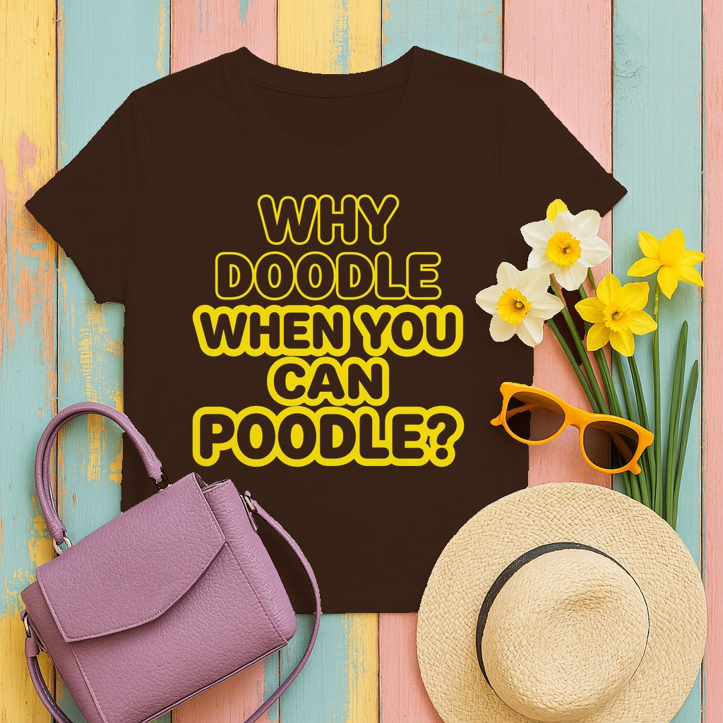 Why Doodle? Humorous Poodle Lover T-Shirt in Dark Chocolate