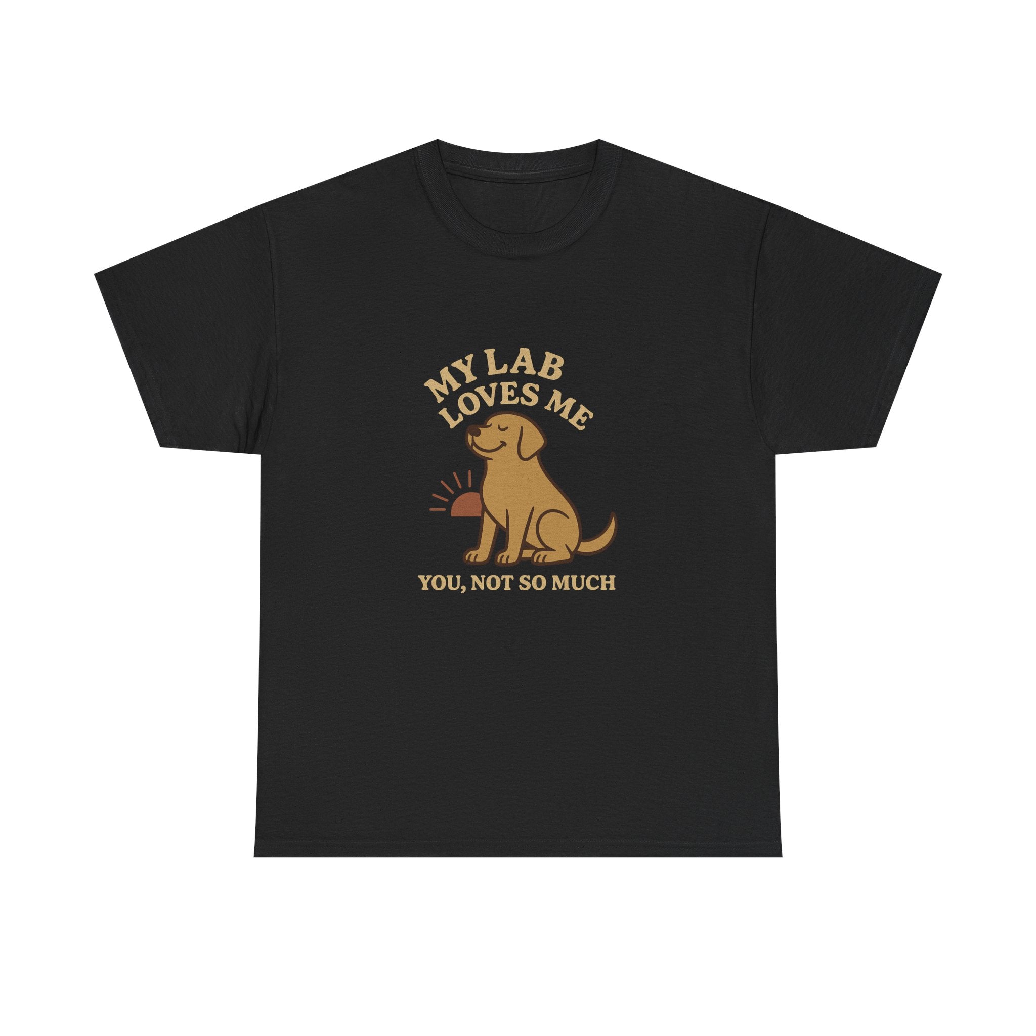 My Yellow Lab Loves Me, You Not So Much - Funny Yellow Lab Tee