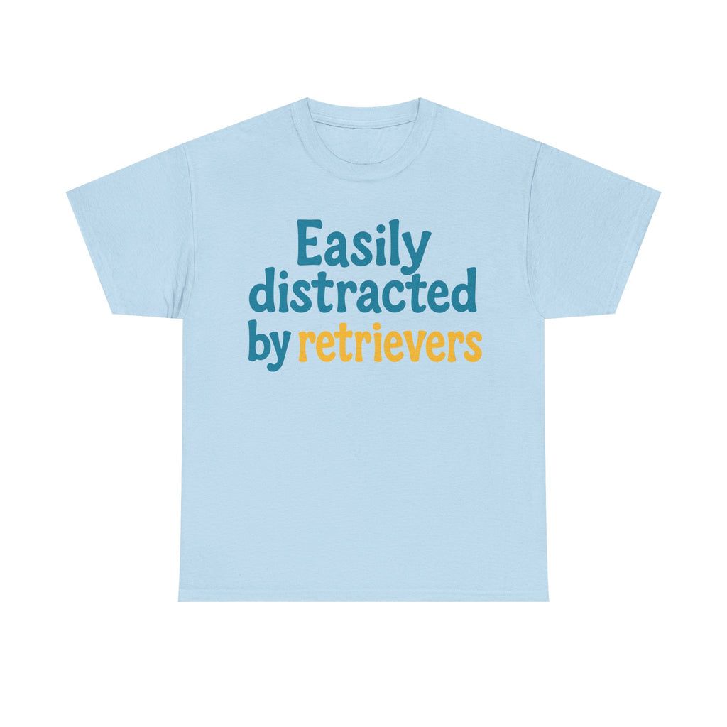 We love our retrievers! "Easily distracted by retrievers" T-shirt