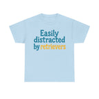 We love our retrievers! "Easily distracted by retrievers" T-shirt