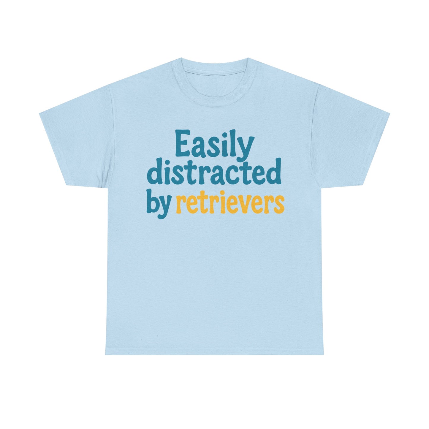 We love our retrievers! "Easily distracted by retrievers" T-shirt