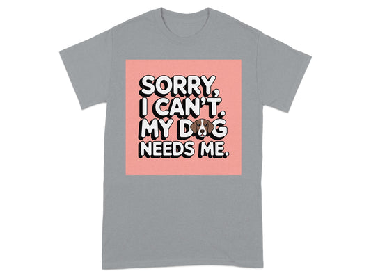 Sorry I Can't My Dog Needs Me T-shirt product type