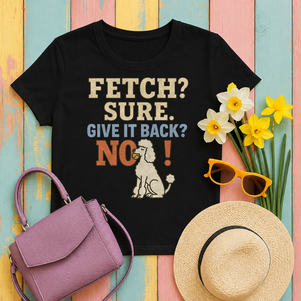 Fetch? Sure. Give It Back? No! - Funny Poodle T-shirt in Black