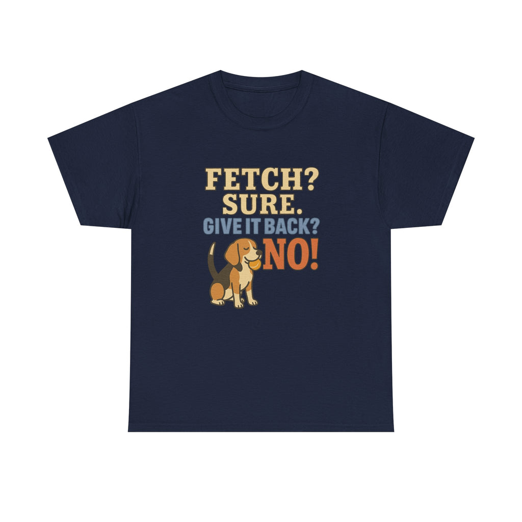 Fetch? Sure. Give It Back? No! - Funny Beagle Tee