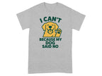 I Can't Because My Dog Said No Funny T-shirt
