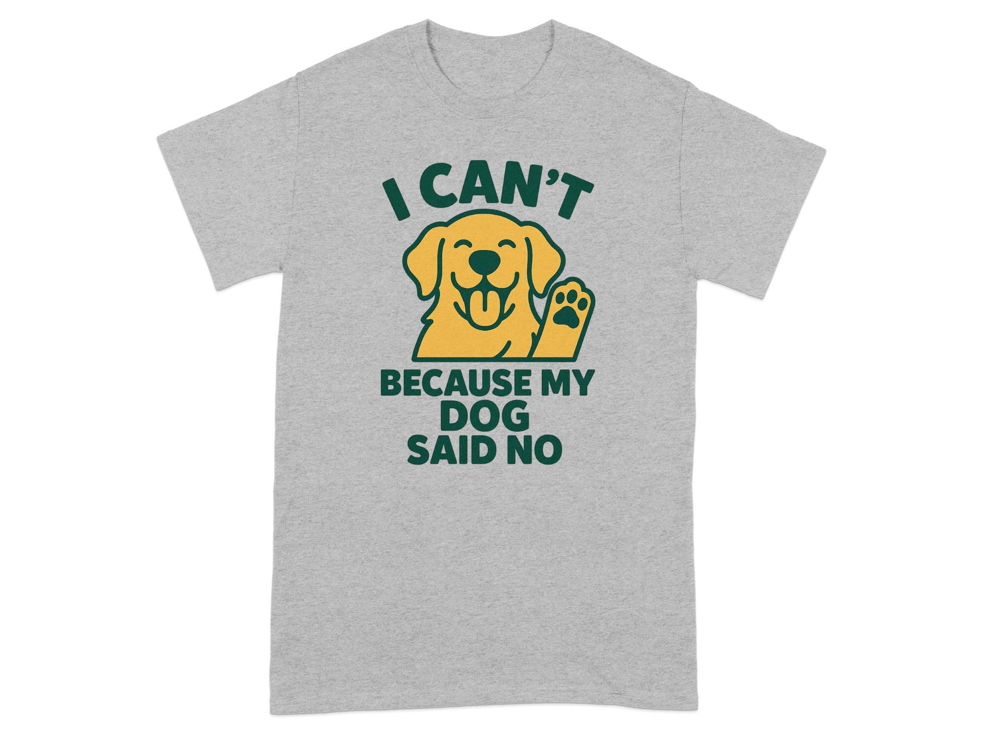 I Can't Because My Dog Said No Funny T-shirt