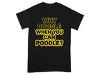 Black t-shirt with yellow text reading "WHY DOODLE WHEN YOU CAN POODLE?".