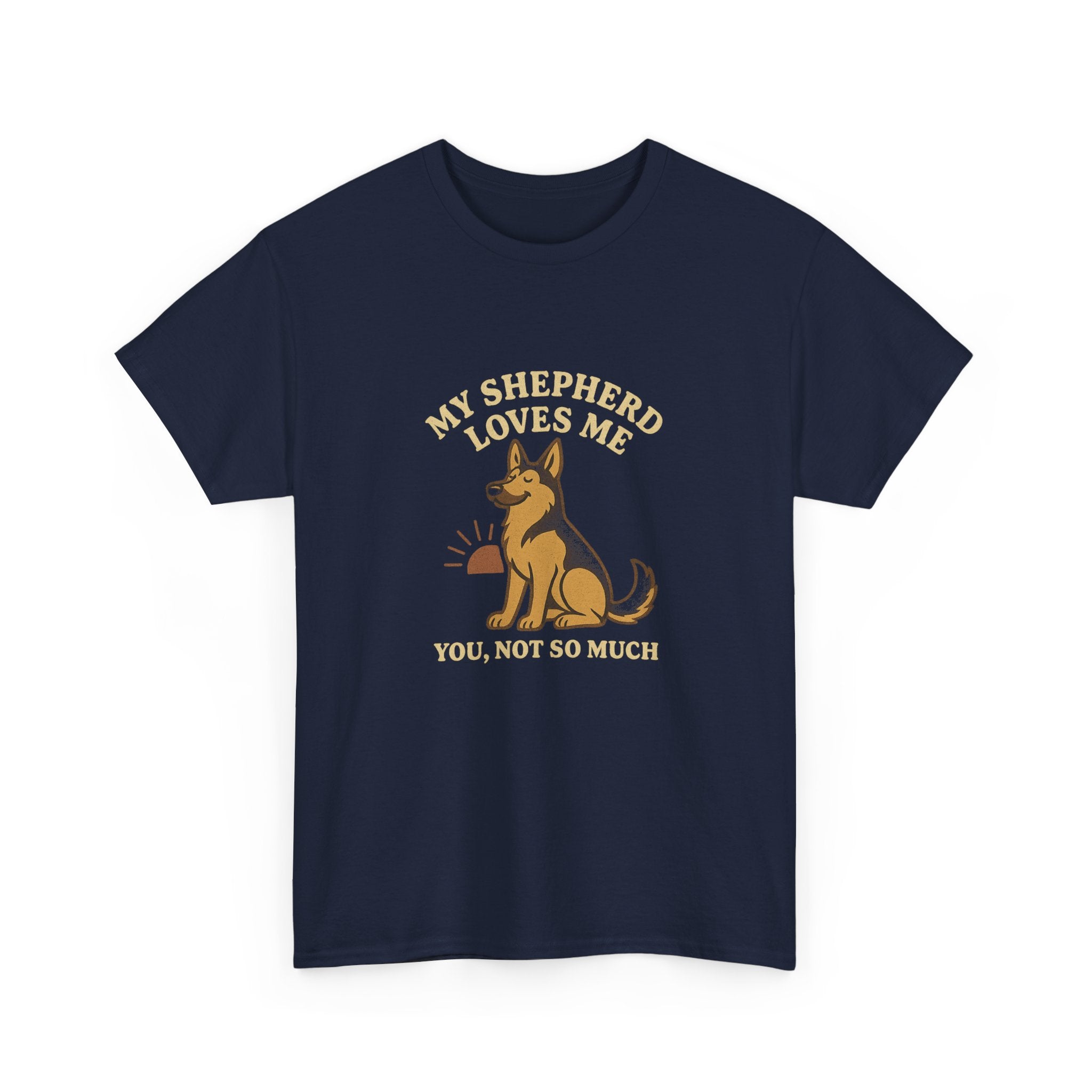 My German Shepherd Loves Me, You Not So Much - Funny German Shepherd Tee