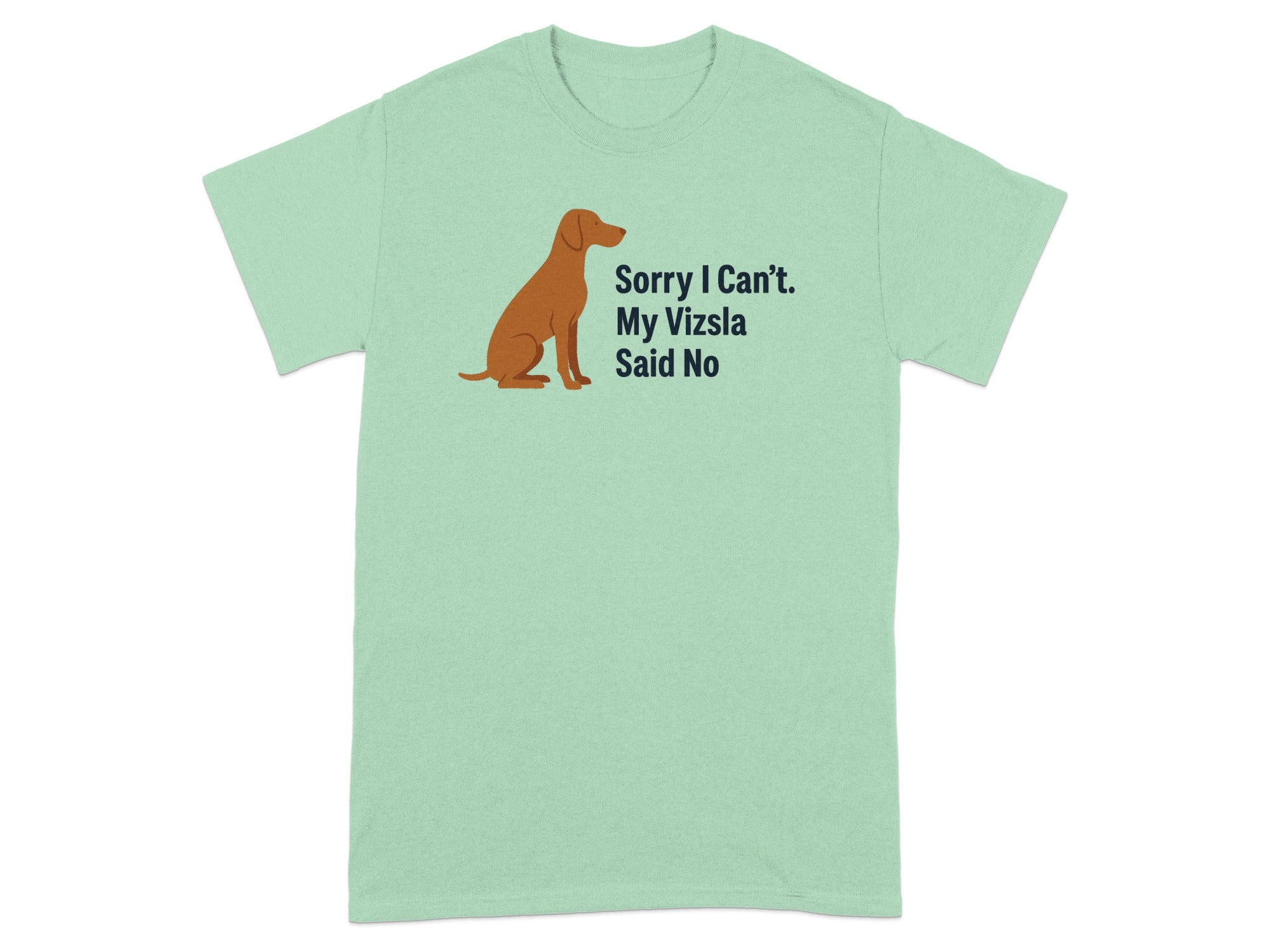 Mint green t-shirt with a brown Vizsla and text reading "Sorry I Can't. My Vizsla Said No".