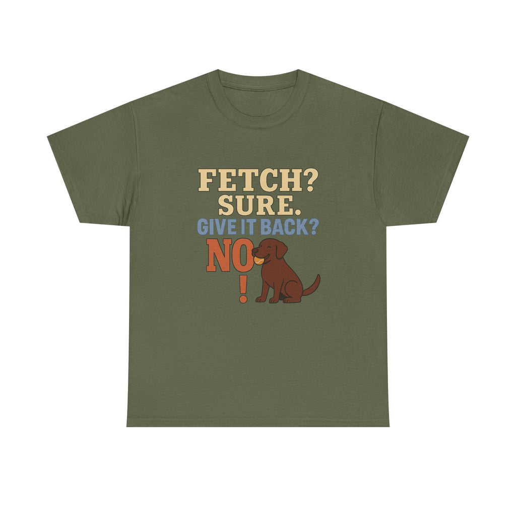 Fetch? Sure. Give It Back? No! - Funny Chocolate Lab Tee