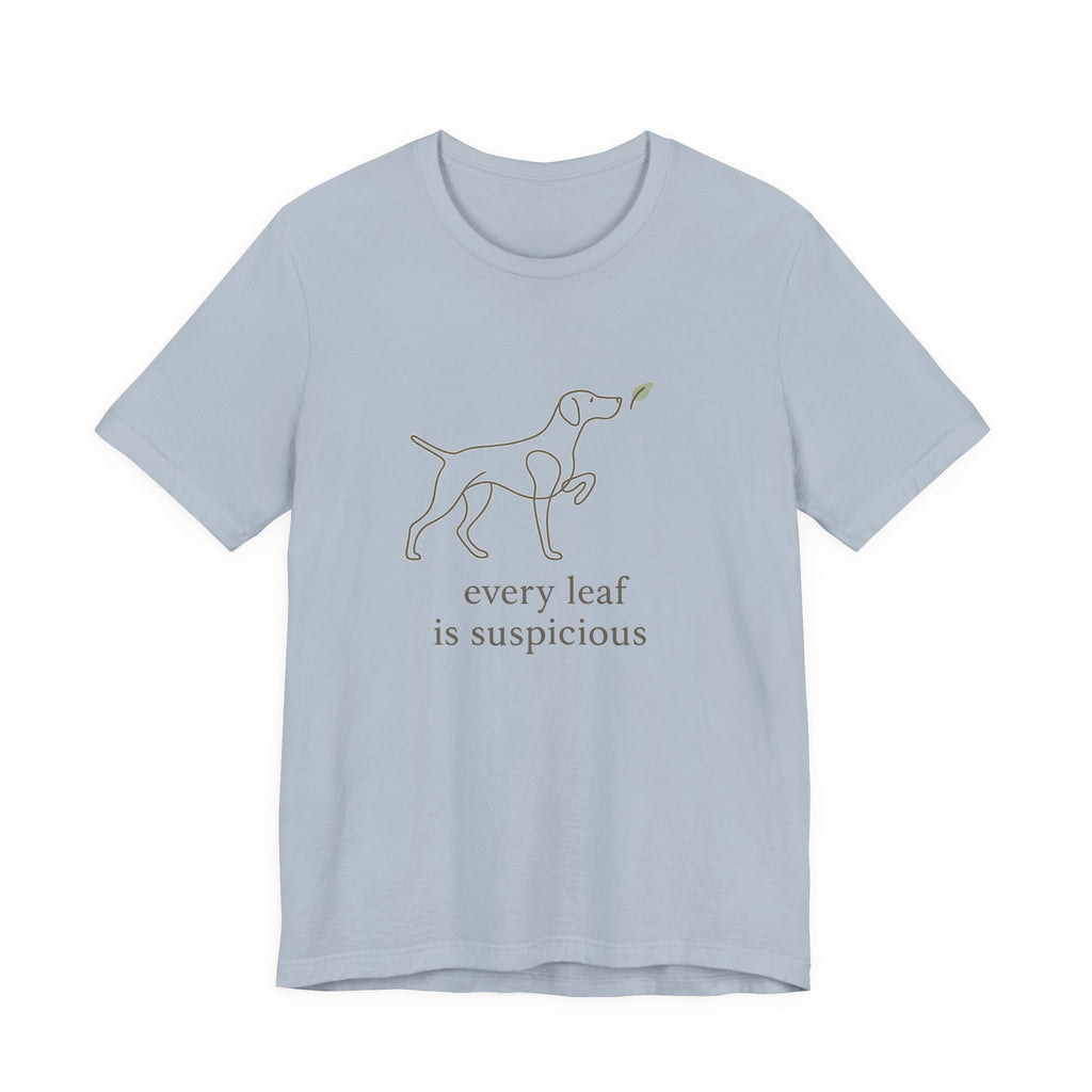 German Shorthaired Pointer Every Leaf Is Suspicious Tee