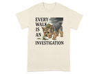 Every Walk Is An Investigation T-Shirt