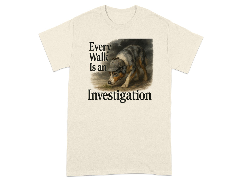 T-shirt with a dog wearing a hat and the text "Every Walk Is an Investigation".