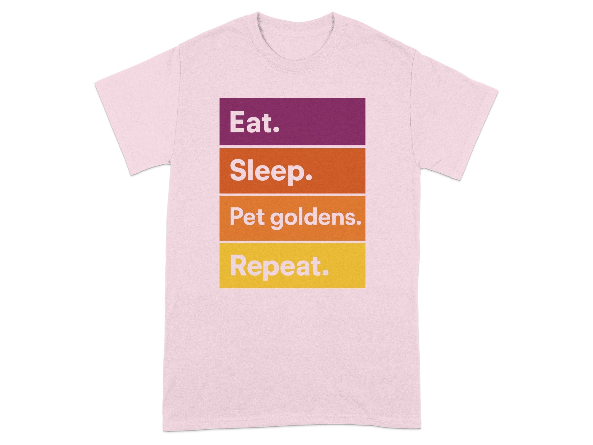 Pink t-shirt with "Eat. Sleep. Pet goldens. Repeat." in colorful blocks.