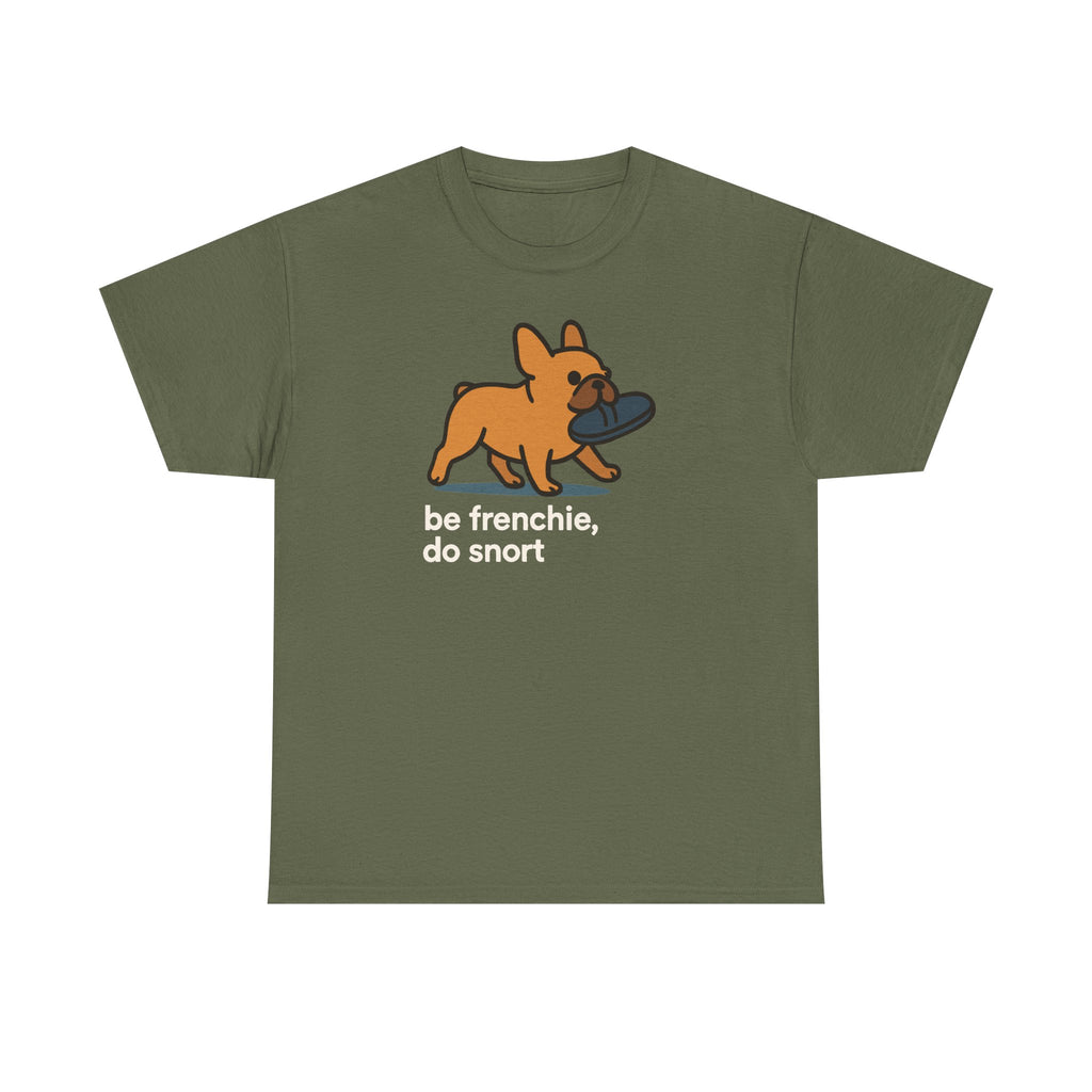 Be Frenchie Do Snort T-Shirt