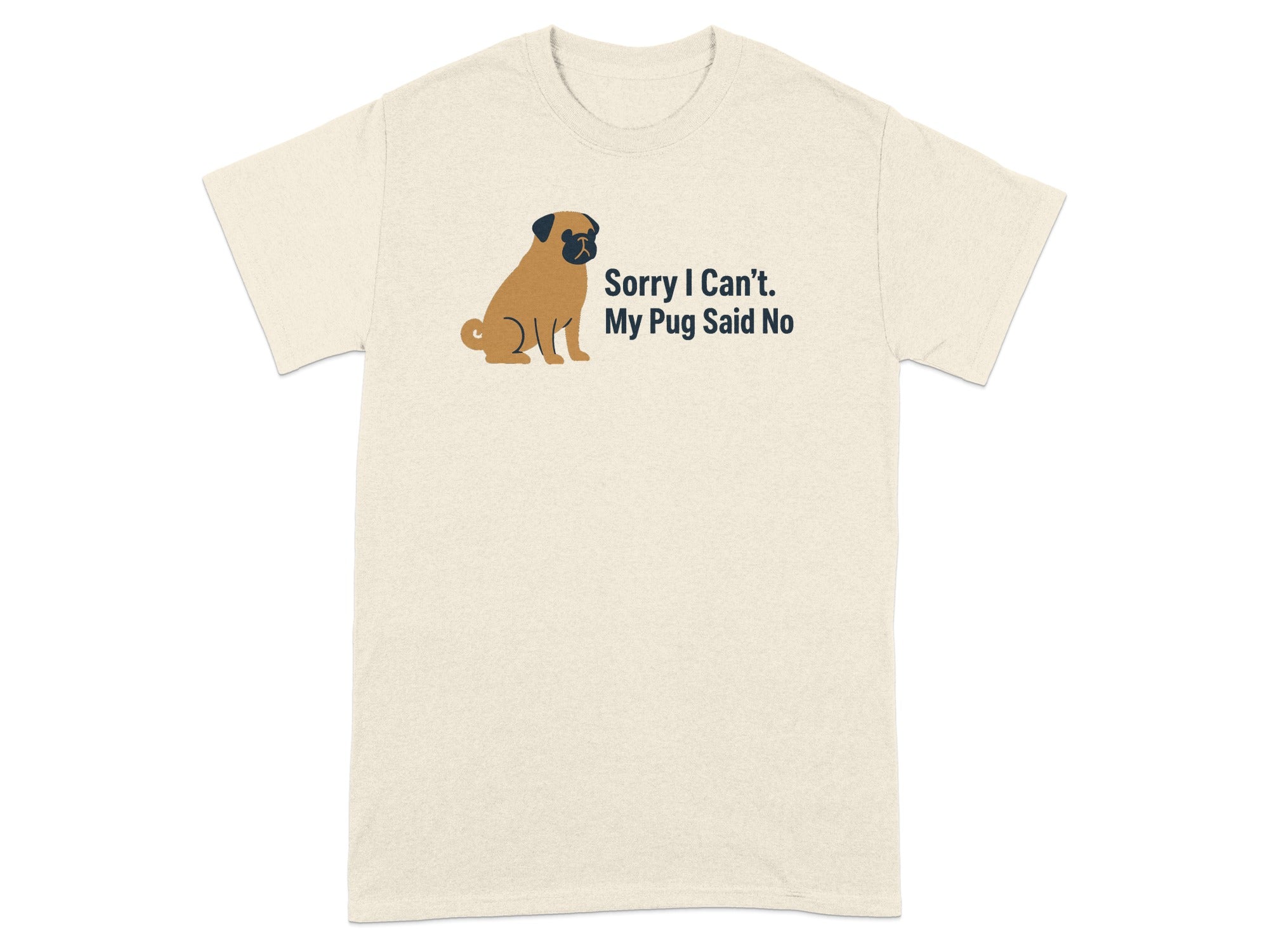 Light tan t-shirt with a cartoon pug and text reading "Sorry I Can't. My Pug Said No".