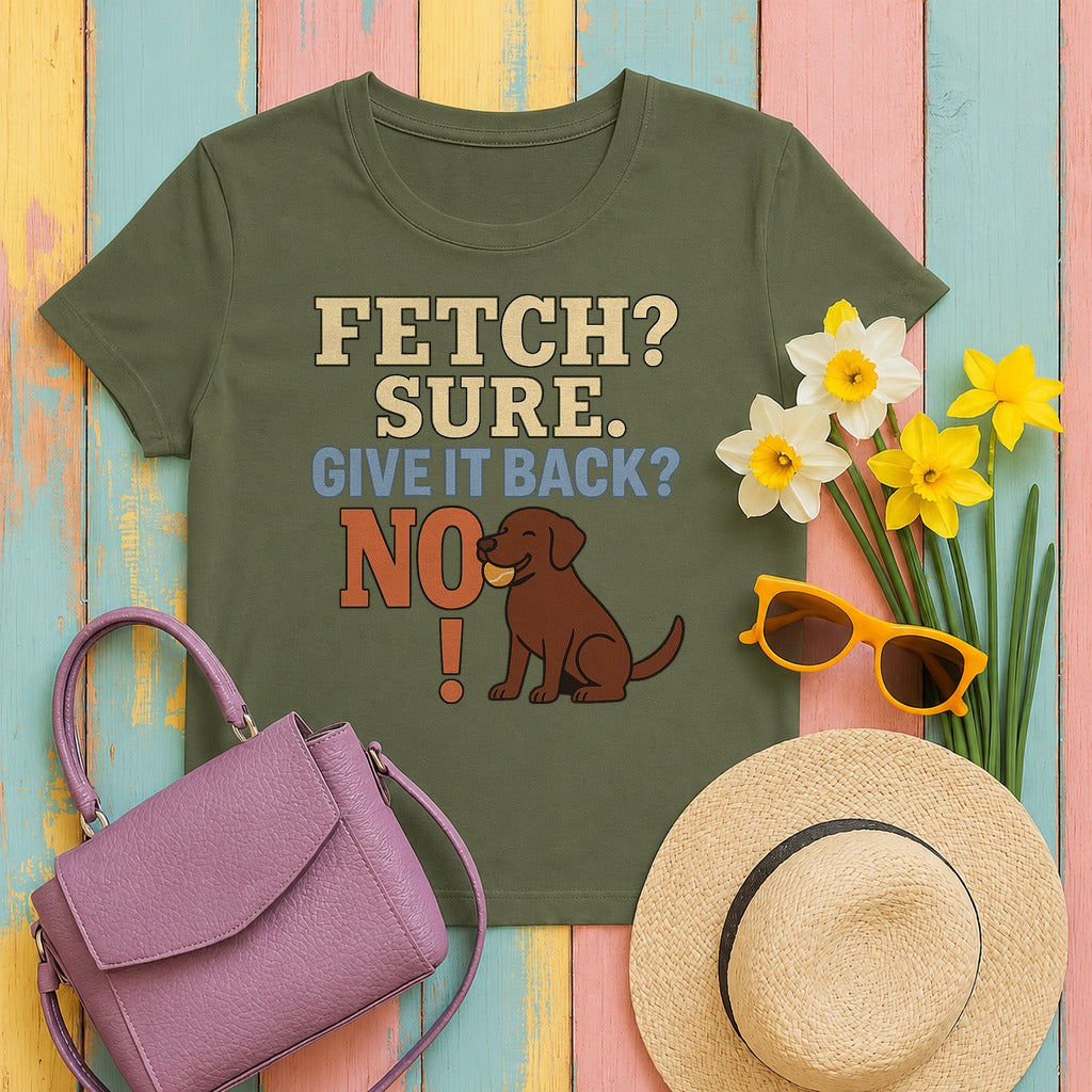 Fetch? Sure. Give It Back? No! - Funny Chocolate Lab T-shirt in Military Green