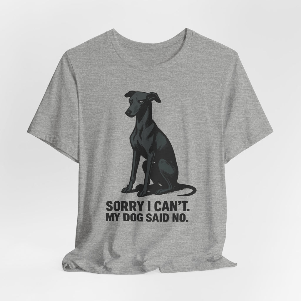 Greyhound Sorry I Can't My Dog Said No Tee