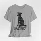 Greyhound Sorry I Can't My Dog Said No Tee