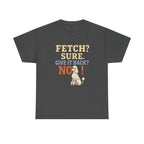 Fetch? Sure. Give It Back? No! - Funny Poodle Tee