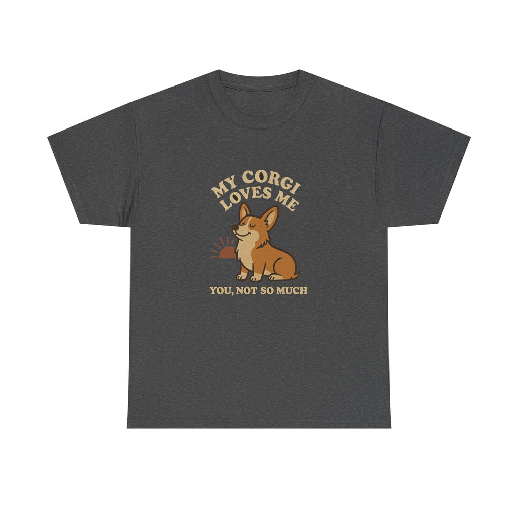 My Corgi Loves Me, You Not So Much - Funny Corgi Tee