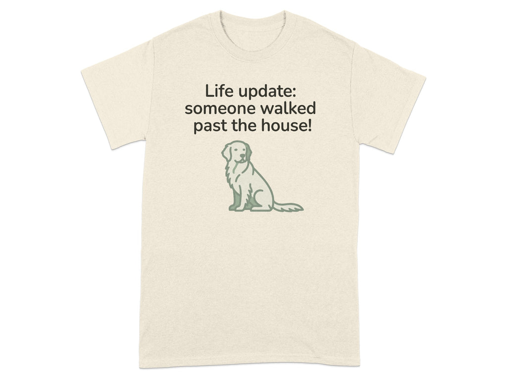 Cream t-shirt with text "Life update: someone walked past the house!" and a sitting dog graphic.