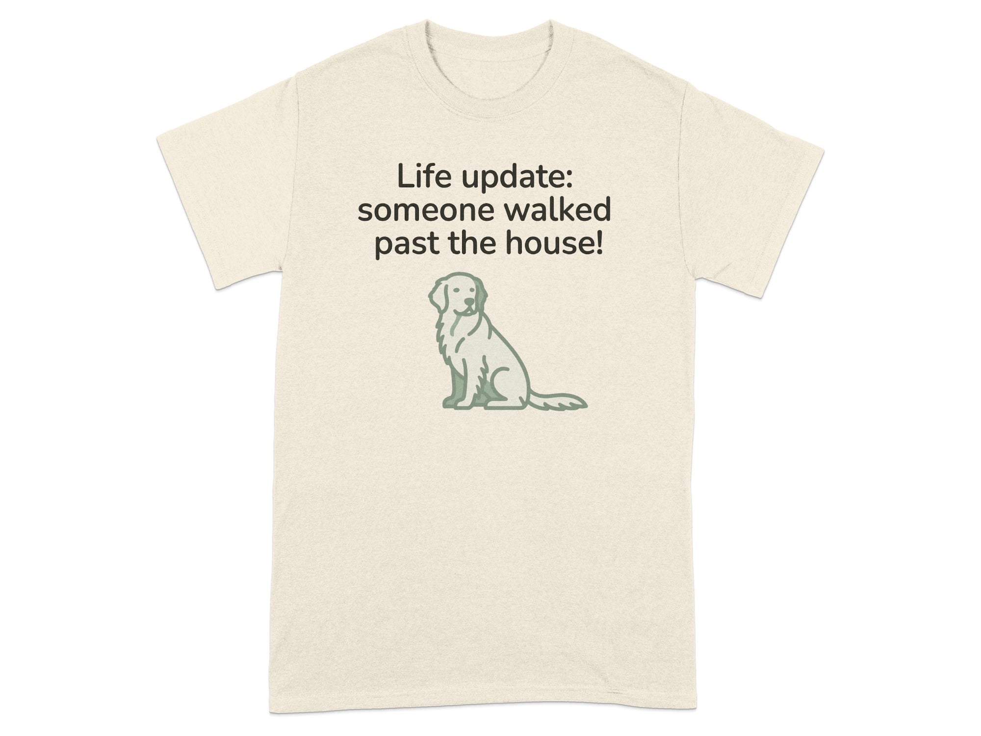 Cream t-shirt with text "Life update: someone walked past the house!" and a sitting dog graphic.