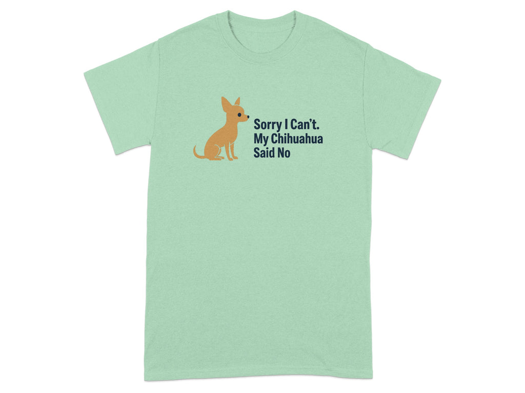 Light green t-shirt with a chihuahua graphic and "Sorry I Can't. My Chihuahua Said No" text.